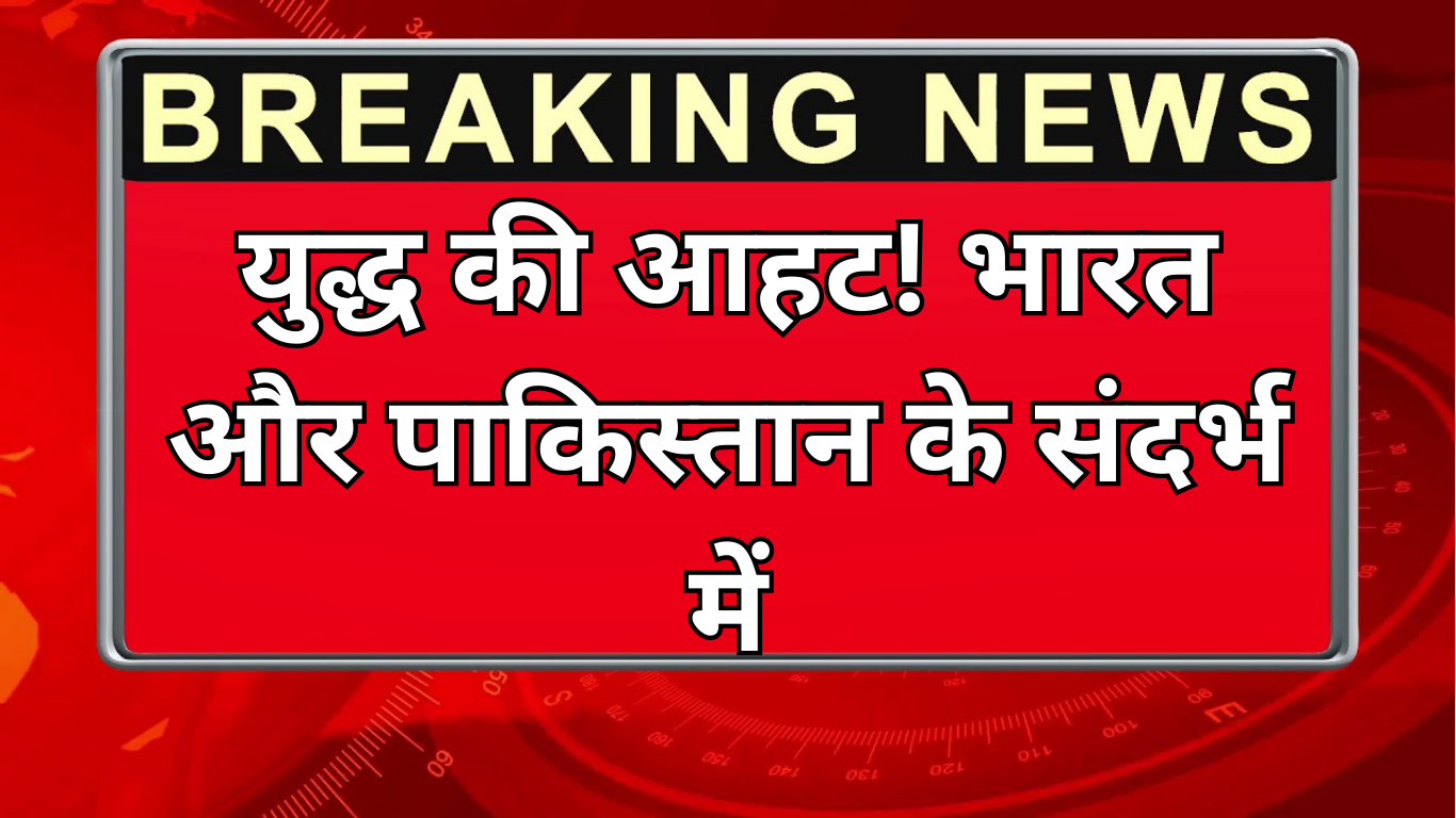 युद्ध की आहट! भारत और पाकिस्तान के संदर्भ में